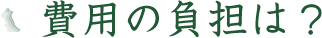 費用の負担は？